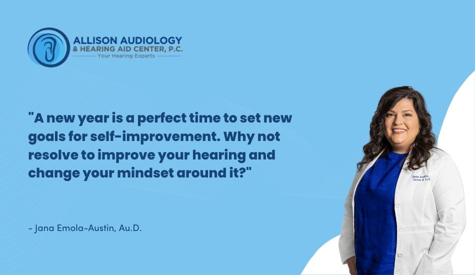 A new year is a perfect time to set new goals for self-improvement. Why not resolve to improve your hearing and change your mindset around it?