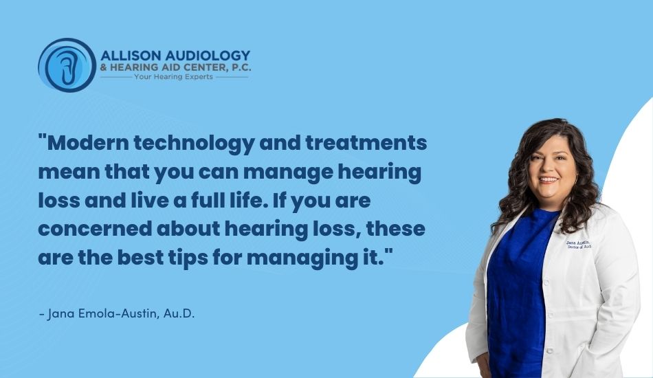 modern technology and treatments mean that you can manage hearing loss and live a full life. If you are concerned about hearing loss, these are the best tips for managing it.