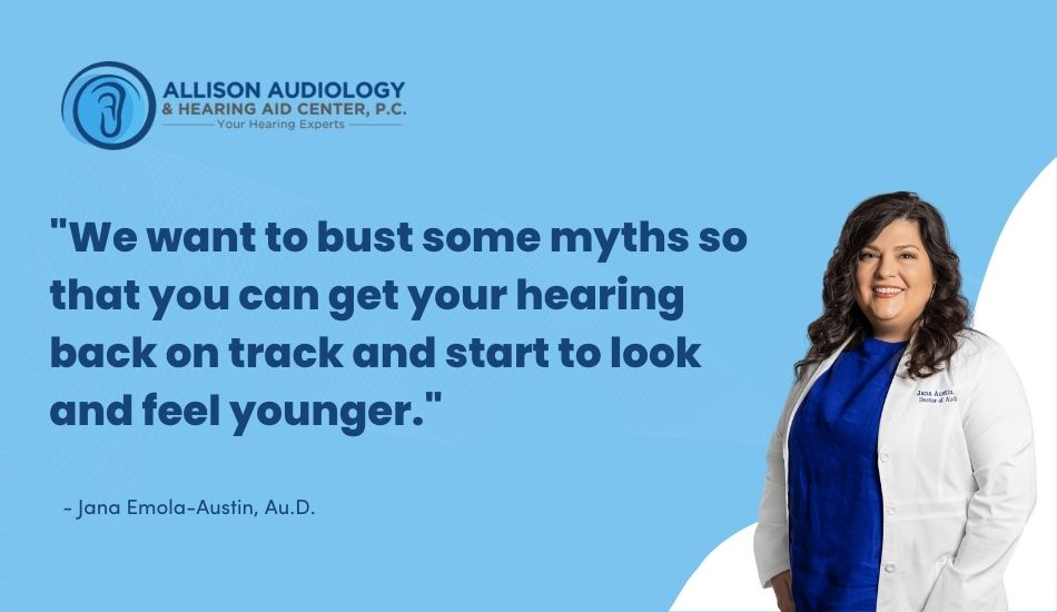 We want to bust some myths so that you can get your hearing back on track and start to look and feel younger.